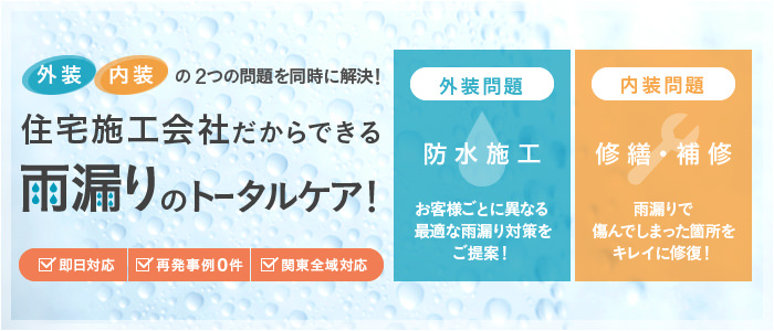 外装・内装の２つの問題を同時に解決！住宅施工会社だからできる雨漏りのトータルケア！