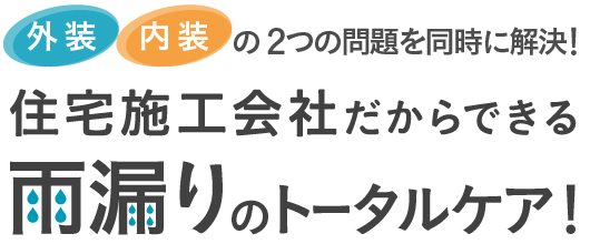 雨漏り修理は住宅施工会社でトータルケア！外装・内装の2つの問題を同時に解決！