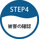 STEP4 被害の確認